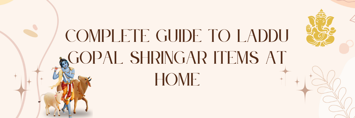 Complete Guide to Laddu Gopal Shringar Items at Home